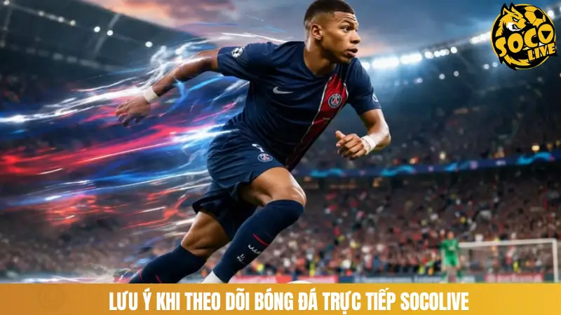 Lưu ý khi theo dõi bóng đá trực tiếp SOCOLIVE
